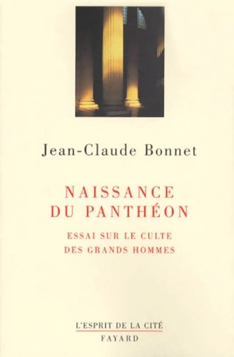 Livrenpoche : Naissance du panthéon : Essai sur le culte des grands hommes - Jean-Claude Bonnet - Livre
