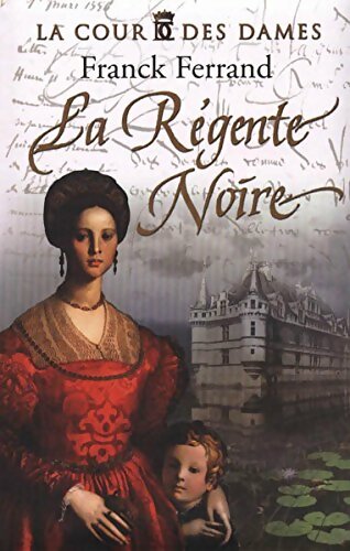 Livrenpoche : La cour des dames Tome I : La régente noire - Franck Ferrand - Livre