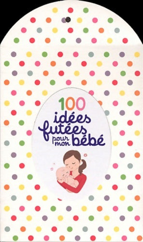 Livrenpoche : 100 idées futees pour mon bébé - Isabelle Gambet-Drago - Livre