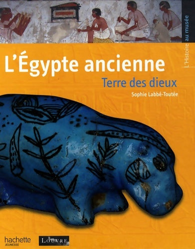 Livrenpoche : l'Egypte ancienne : Terre des dieux - Sophie Labbé-Toutée - Livre
