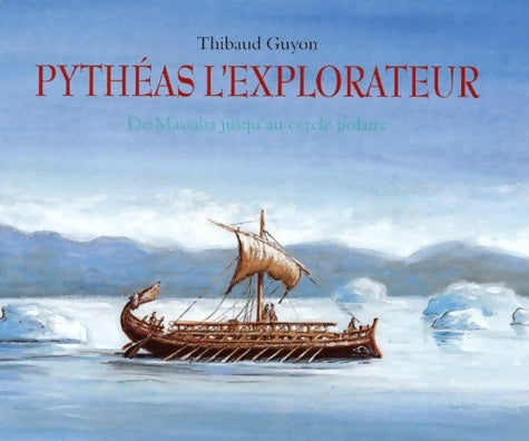 Livrenpoche : Pythéas l'explorateur : De massalia au cercle polaire - Thibaud Guyon - Livre