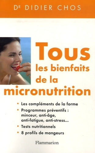 Livrenpoche : Tous les bienfaits de la micronutrition : Les compléments de la forme programmes préventifs : minceur anti-âge anti-fatigue anti-stress tests nutritionnels 8 profils de mangeurs - Didier Chos - Livre