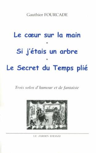 Livrenpoche : Le coeur sur la main ; si j'étais un arbre ; le secret du temps plié : Trois solos d'humour et de fantaisie - Gauthier Fourcade - Livre