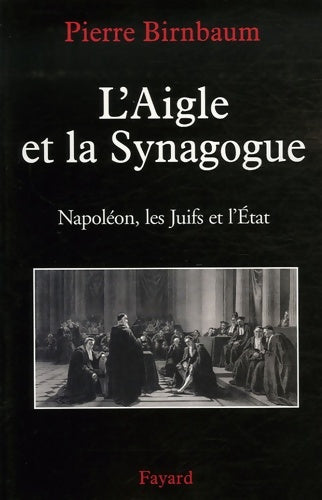 Livrenpoche : L'aigle et la synagogue : Napoléon les juifs et l'État - Pierre Birnbaum - Livre