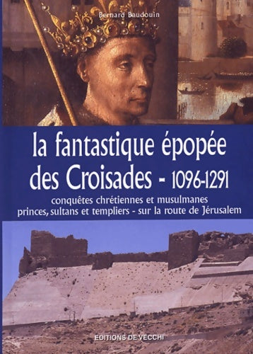 Livrenpoche : La fantastique épopée des croisades 1096-1291 : Conquêtes chrétiennes etmusulmanes princes sultants et templiers - sur la route de Jérusalem - Bernard Baudouin - Livre