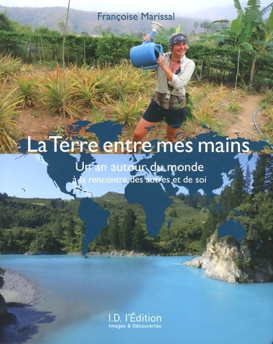 Livrenpoche : La terre entre mes mains : Un an autour du monde à la rencontre des autres et de soi - Françoise Marissal - Livre