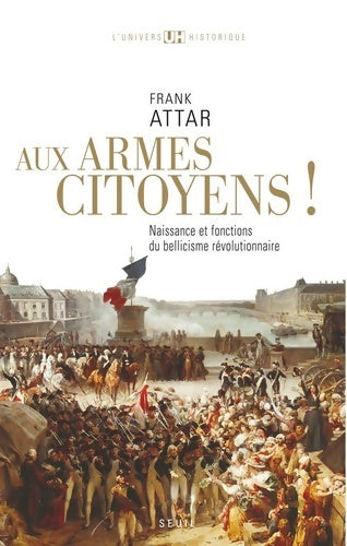 Livrenpoche : Aux armes citoyens! : Naissance et fonctions du bellicisme révolutionnaire - Frank Attar - Livre