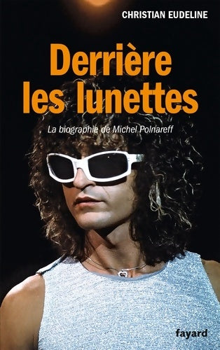 Livrenpoche : derrière les lunettes : La biographie de Michel polnareff - Christian Eudeline - Livre