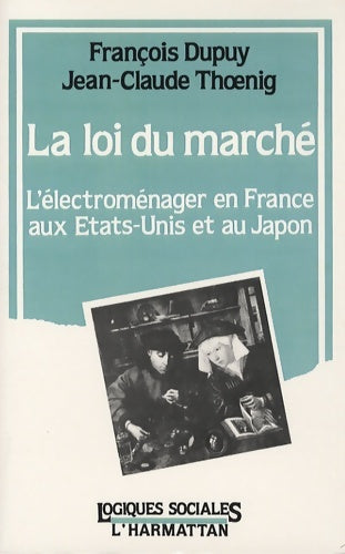 Livrenpoche : La loi du marché : L'électroménager en France aux Etats-Unis et au Japon - François Dupuy - Livre