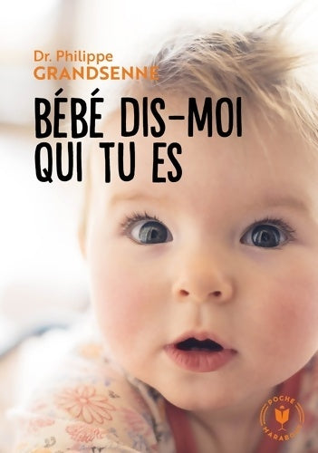 Livrenpoche : Bébé dis moi qui tu es : Vivre avec sérénité les premiers mois avec votre bébé - Docteur Philippe Grandsenne - Livre