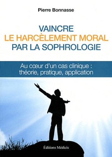 Livrenpoche : Vaincre le harcèlement moral par la sophrologie : Au coeur d'un cas clinique : théorie pratique application - Pierre Bonnasse - Livre