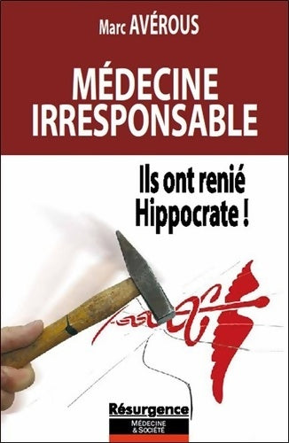 Livrenpoche : Médecine irresponsable - ils ont renié hippocrate ! - Marc Avérous - Livre