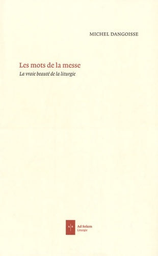Livrenpoche : Les mots de la messe : La vraie beauté de la liturgie - Michel Dangoisse - Livre