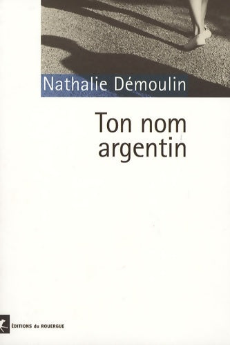 Livrenpoche : Ton nom argentin - Nathalie Démoulin - Livre