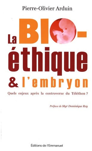 Livrenpoche : La bioéthique et l'embryon : Quels enjeux après la controverse du téléthon ? - Pierre-olivier Arduin - Livre