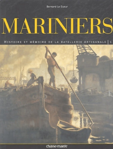 Livrenpoche : Mariniers Tome I : Histoire et mémoire de la batellerie artisanale - Bernard Le Sueur - Livre