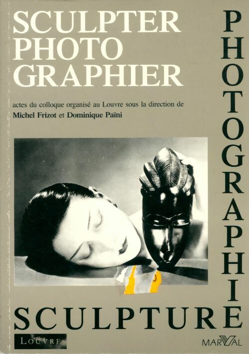 Livrenpoche : Sculpter-photographier photographie-sculpture : Acte du colloque organisé au musée du Louvre par le service culturel les 22 et 23 novembre 1991 - Dominique Paini - Livre