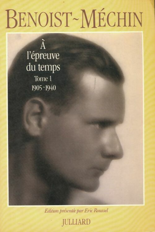 Livrenpoche : A l'épreuve du temps Tome I : 1905 1940 - Jacques Benoist-Méchin - Livre