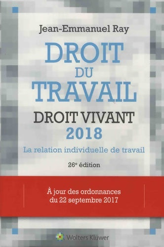 Livrenpoche : Droit du travail droit vivant 2018. La relation individuelle de travail. A jour des ordonnances de septembre 2017 - Jean-Emmanuel Ray - Livre