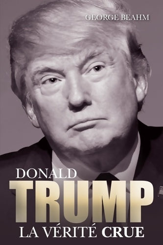 Livrenpoche : Donald trump la vérité crue - George Beahm - Livre