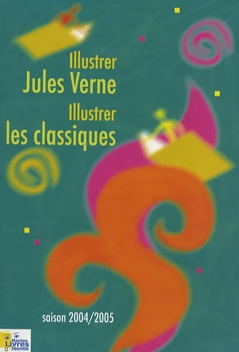 Livrenpoche : Illustrer jules verne illustrer les classiques : Actes des rencontres organisées par Nantes livres jeunes de janvier à juin 2005 - Claude Dupont - Livre