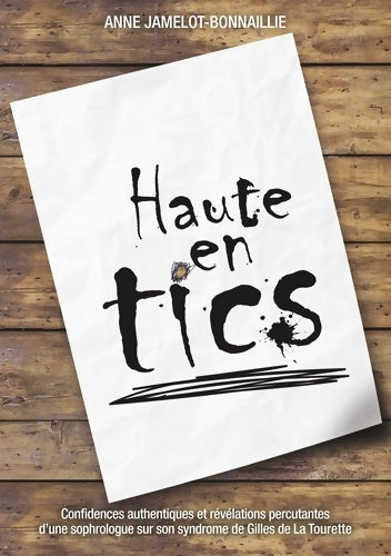 Livrenpoche : Haute en tics : Confidences authentiques et révélations percutantes d'une sophrologue sur son syndrome de gilles de la tourette - Anne Jamelot-Bonnaillie - Livre