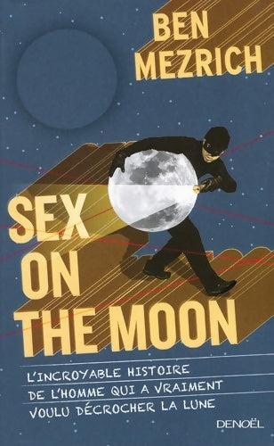 Livrenpoche : Sex on the moon : L?incroyable histoire de l?homme qui a vraiment voulu décrocher la lune - Ben Mezrich - Livre
