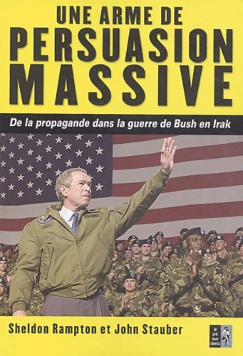 Livrenpoche : Une arme de persuasion massive : De la propagande dans la guerre de bush en Irak - John Stauber - Livre