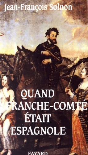 Livrenpoche : Quand la Franche-Comté était espagnole - Jean-François Solnon - Livre