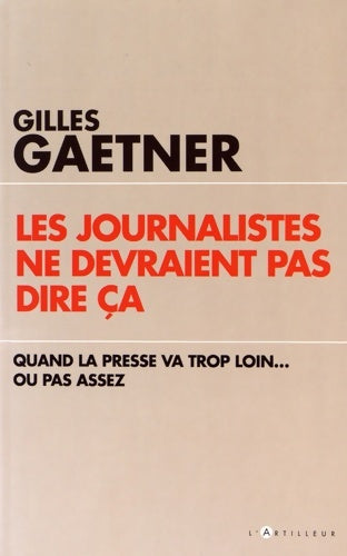 Livrenpoche : Les journalistes ne devraient pas dire ca : Quand la presse en dit trop... Ou pas assez - Gilles Gaetner - Livre