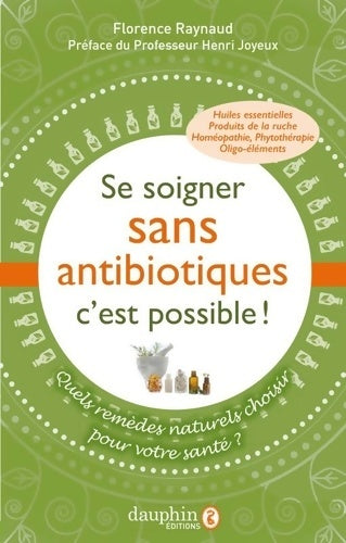 Livrenpoche : Se soigner sans antibiotiques c'est possible ! : Quels remèdes naturels choisir pour votre santé ? - Florence Raynaud - Livre
