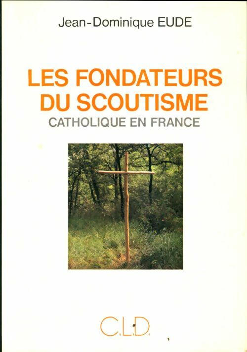 Livrenpoche : Les fondateurs du scoutisme catholique en France - Jean-Dominique Eude - Livre