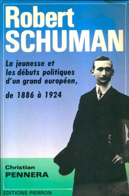 Livrenpoche : Robert Schuman : La jeunesse et les débuts politiques d'un grand européen de 1886 à 1924 - Christian Pennera - Livre
