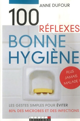 Livrenpoche : Cent réflexes pour une bonne hygiène : Les gestes simples pour éviter 80 % des microbes et des infections - Anne Dufour - Livre