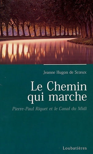 Livrenpoche : Le chemin qui marche : Pierre-paul riquet créateur du canal royal de Languedoc - Jeanne Hugon De Scoeux - Livre