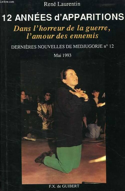 Livrenpoche : 12 années d'apparitions : Dans l'horreur de la guerre l'amour des ennemis : Dernières nouvelles de medjugorje n°12 mai 1993 - René Laurentin - Livre
