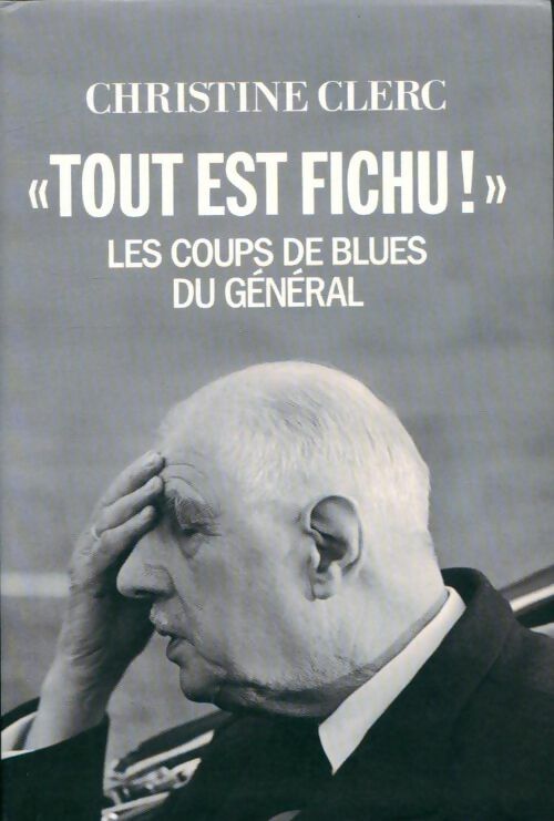 Livrenpoche : «Tout est fichu !». Les coups de blues du général - Christine Clerc - Livre