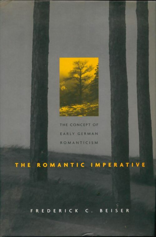 Livrenpoche : The romantic imperative. The concept of early german romanticism - Frederick C. Beiser - Livre