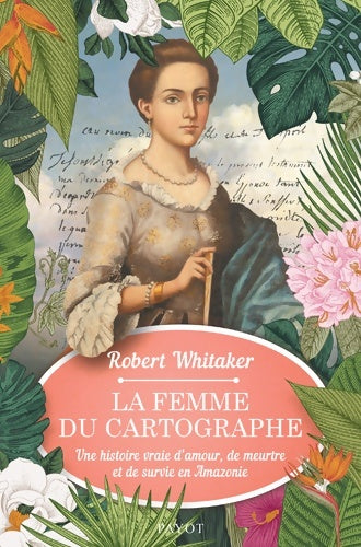 Livrenpoche : La femme du cartographe : Une histoire vraie d'amour de meurtre et de survie en Amazonie - Robert Whitaker - Livre