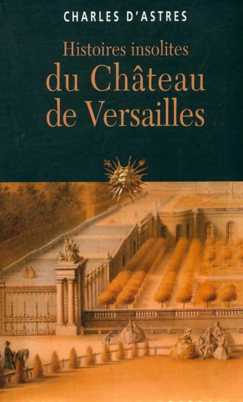 Livrenpoche : Histoires insolites du château de Versailles - Charles D'Astres - Livre