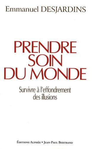 Livrenpoche : Prendre soin du monde : Survivre à l'effondrement des illusions - Emmanuel Desjardins - Livre