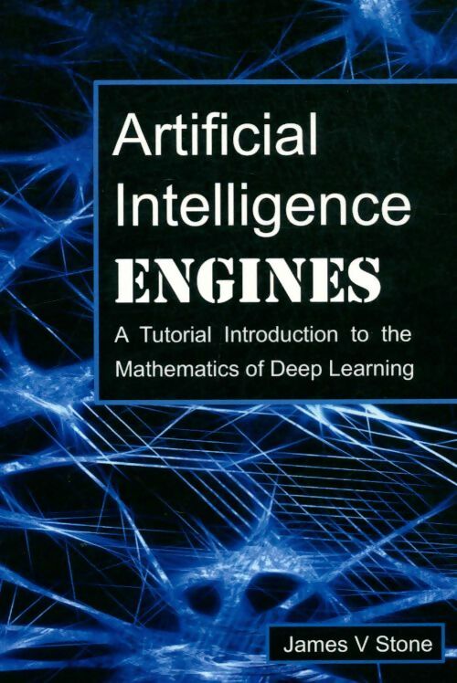 Livrenpoche : Artificial intelligence engines : A tutorial introduction to the mathematics of deep learning - James V. Stone - Livre