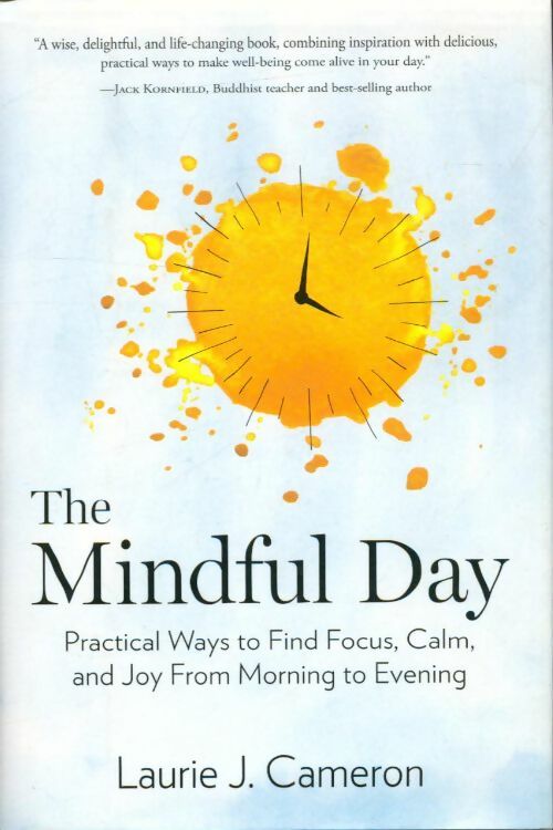 Livrenpoche : The mindful day : Practical ways to find focus calm and joy from morning to evening - Laurie J. Cameron - Livre