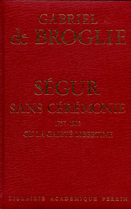 Livrenpoche : Ségur sans cérémonie 1757-1805 ou la gaieté libertine - Gabriel De Broglie - Livre