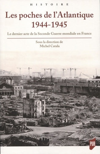 Livrenpoche : Les poches de l'Atlantique 1944-1945 : Le dernier acte de la seconde guerre mondiale en France - Michel Catala - Livre