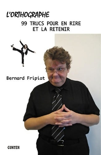Livrenpoche : L'orthographe - 99 trucs pour en rire et la retenir : 99 trucs pour en rire et la retenir ! - Bernard Fripiat - Livre