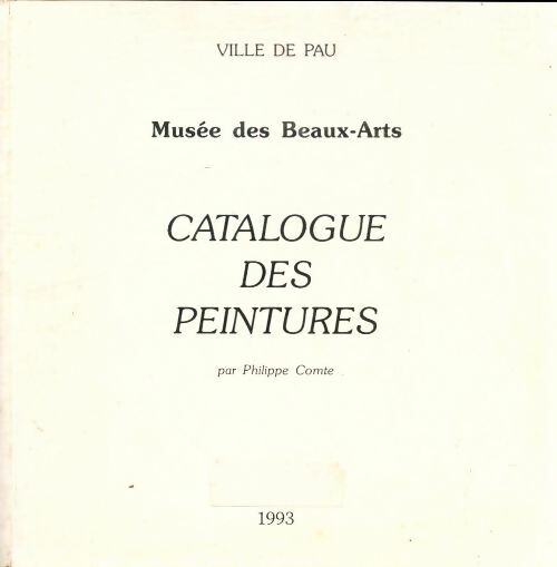 Livrenpoche : Catalogue des peintures - Musée des beaux-arts. Ville de Pau 1993 - Philippe Comte - Livre