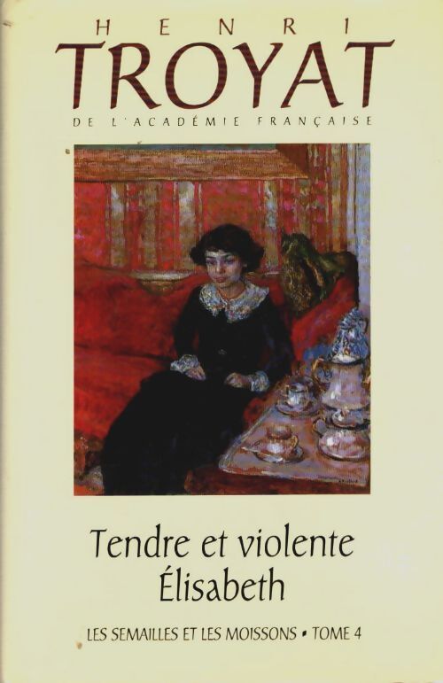 Livrenpoche : Les semailles et les moissons Tome IV : Tendre et violente Elisabeth - Henri Troyat - Livre