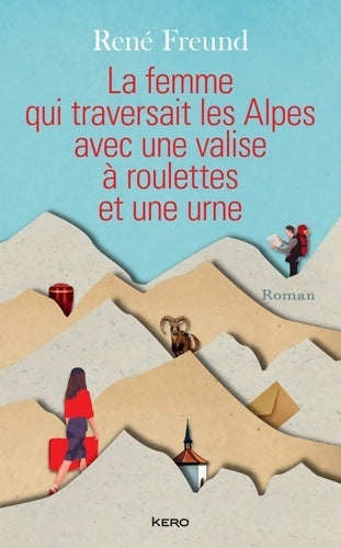 Livrenpoche : La femme qui traversait les Alpes avec une valise à roulettes et une urne - René Freund - Livre