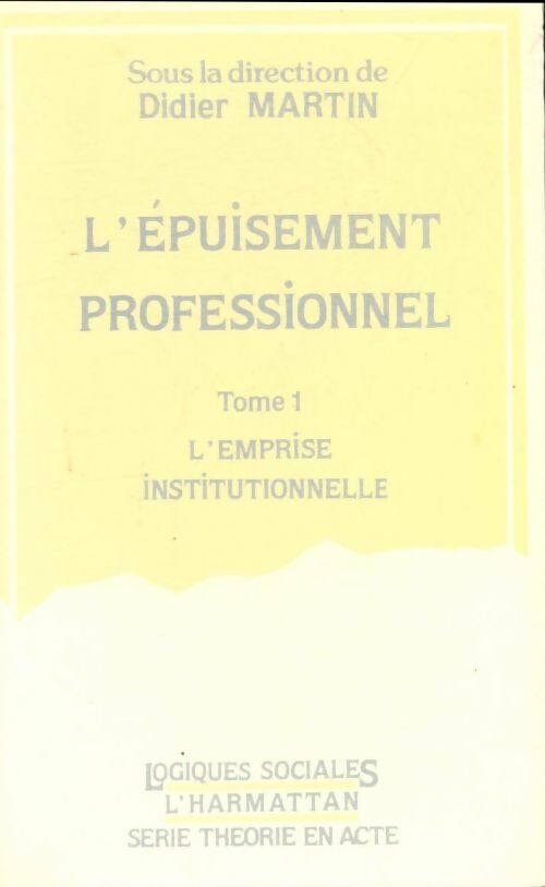 Livrenpoche : L'épuisement professionnel Tome I : L'emprise institutionnelle - Didier Martin - Livre